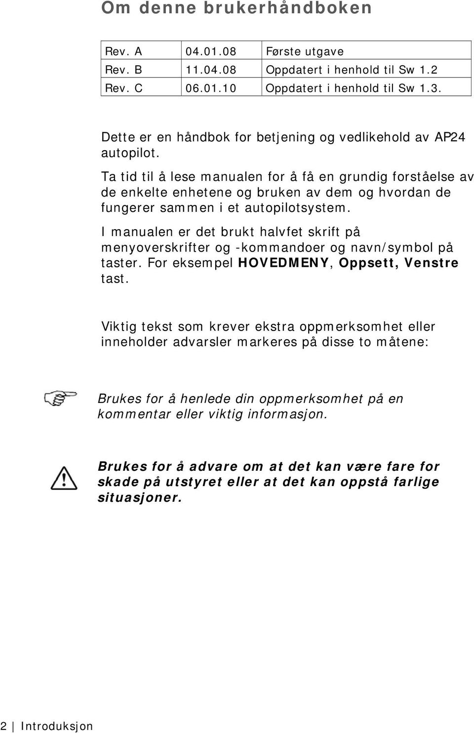 Ta tid til å lese manualen for å få en grundig forståelse av de enkelte enhetene og bruken av dem og hvordan de fungerer sammen i et autopilotsystem.