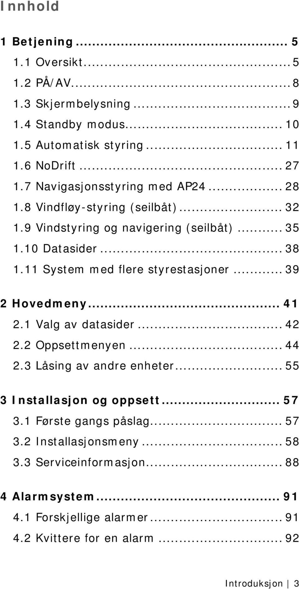 11 System med flere styrestasjoner... 39 2 Hovedmeny... 41 2.1 Valg av datasider... 42 2.2 Oppsettmenyen... 44 2.3 Låsing av andre enheter.