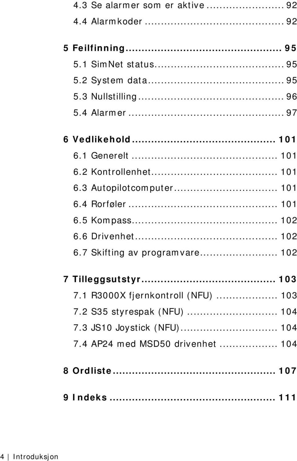 .. 102 6.6 Drivenhet... 102 6.7 Skifting av programvare... 102 7 Tilleggsutstyr... 103 7.1 R3000X fjernkontroll (NFU)... 103 7.2 S35 styrespak (NFU).