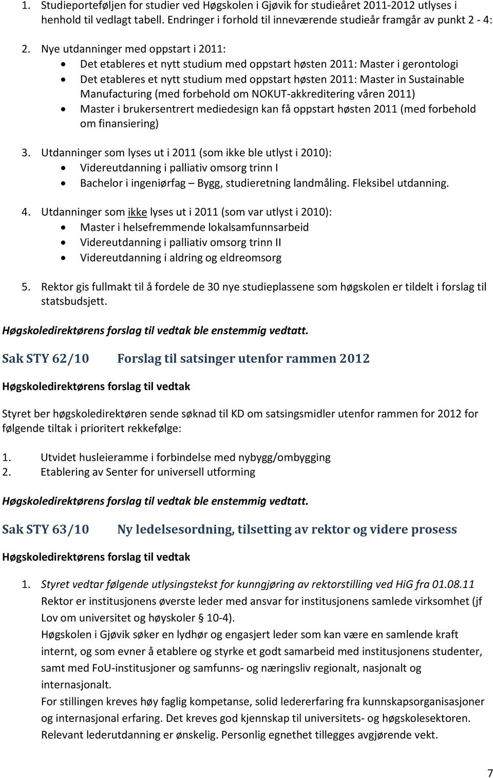 Manufacturing (med forbehold om NOKUT-akkreditering våren 2011) Master i brukersentrert mediedesign kan få oppstart høsten 2011 (med forbehold om finansiering) 3.