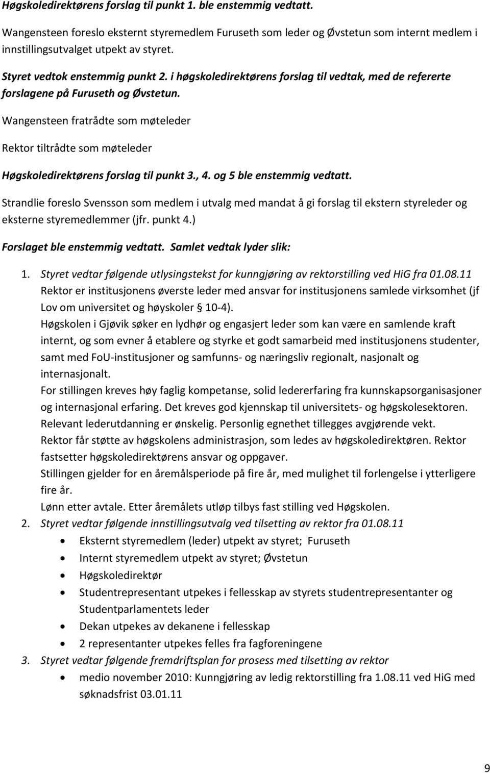 Wangensteen fratrådte som møteleder Rektor tiltrådte som møteleder Høgskoledirektørens forslag til punkt 3., 4. og 5 ble enstemmig vedtatt.