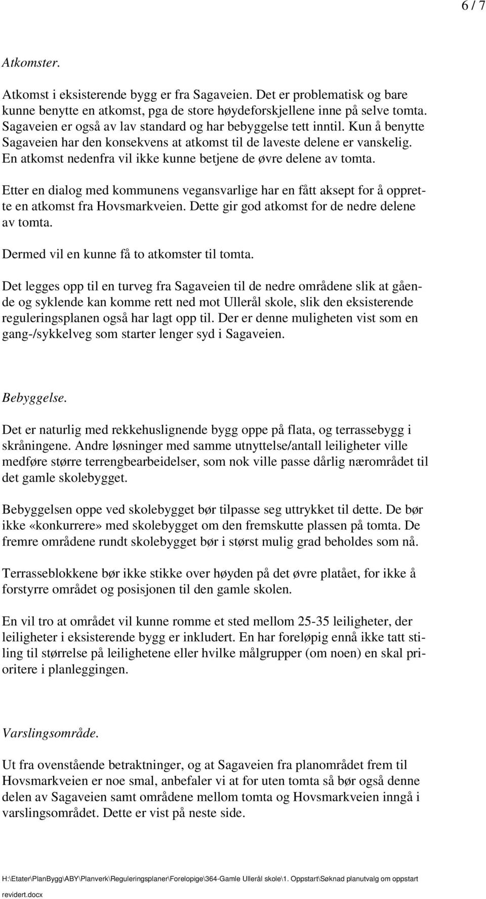 dialog med kommunens vegansvarlige har en fått aksept for å opprette en atkomst fra Hovsmarkveien Dette gir god atkomst for de nedre delene av tomta Dermed vil en kunne få to atkomster til tomta Det