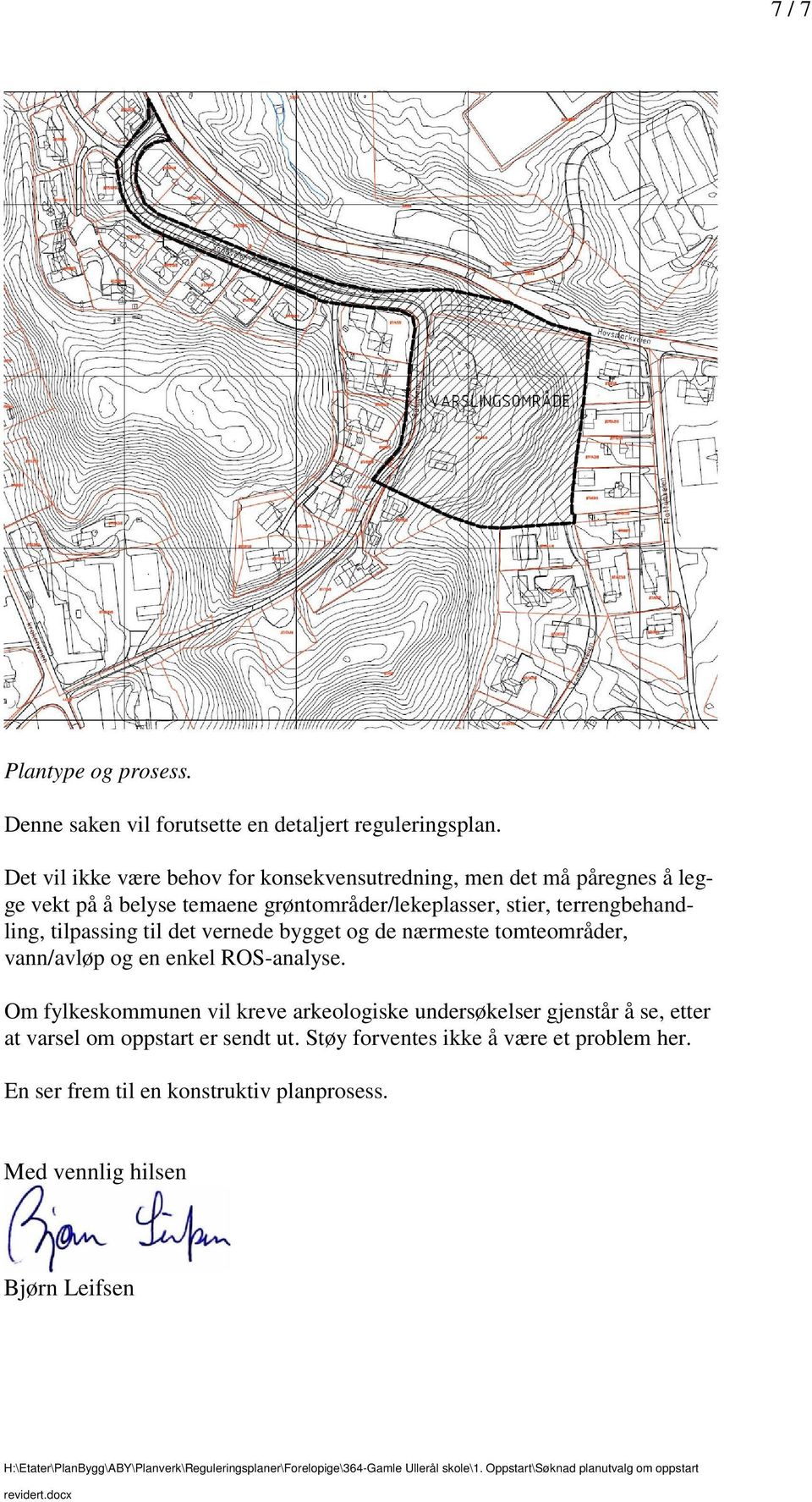 nærmeste tomteområder, vann/avløp og en enkel ROS-analyse Om fylkeskommunen vil kreve arkeologiske undersøkelser gjenstår å se, etter at