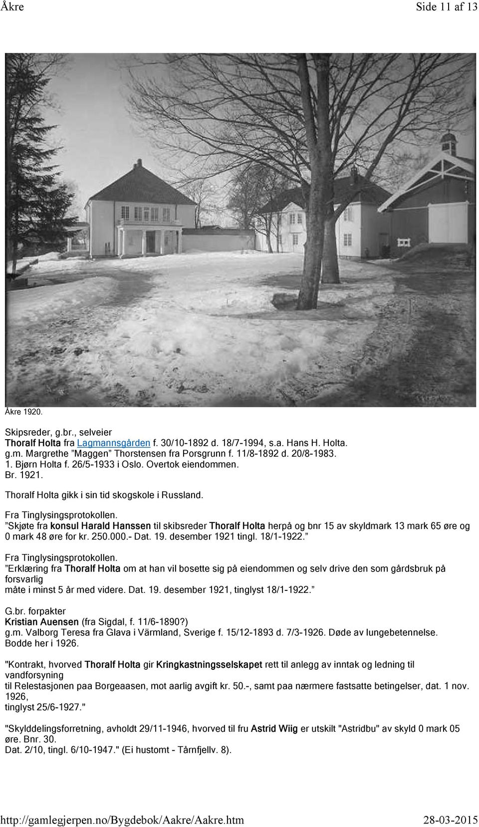 Skjøte fra konsul Harald Hanssen til skibsreder Thoralf Holta herpå og bnr 15 av skyldmark 13 mark 65 øre og 0 mark 48 øre for kr. 250.000.- Dat. 19. desember 1921 tingl. 18/1-1922.