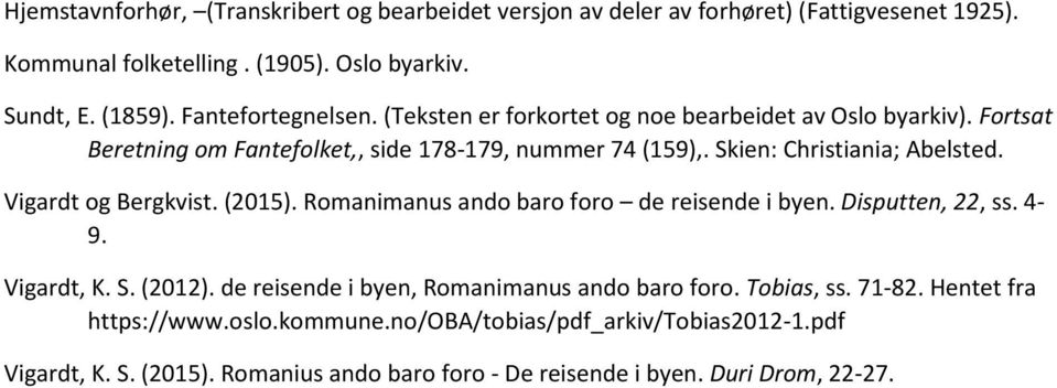 Skien: Christiania; Abelsted. Vigardt og Bergkvist. (2015). Romanimanus ando baro foro de reisende i byen. Disputten, 22, ss. 4-9. Vigardt, K. S. (2012).