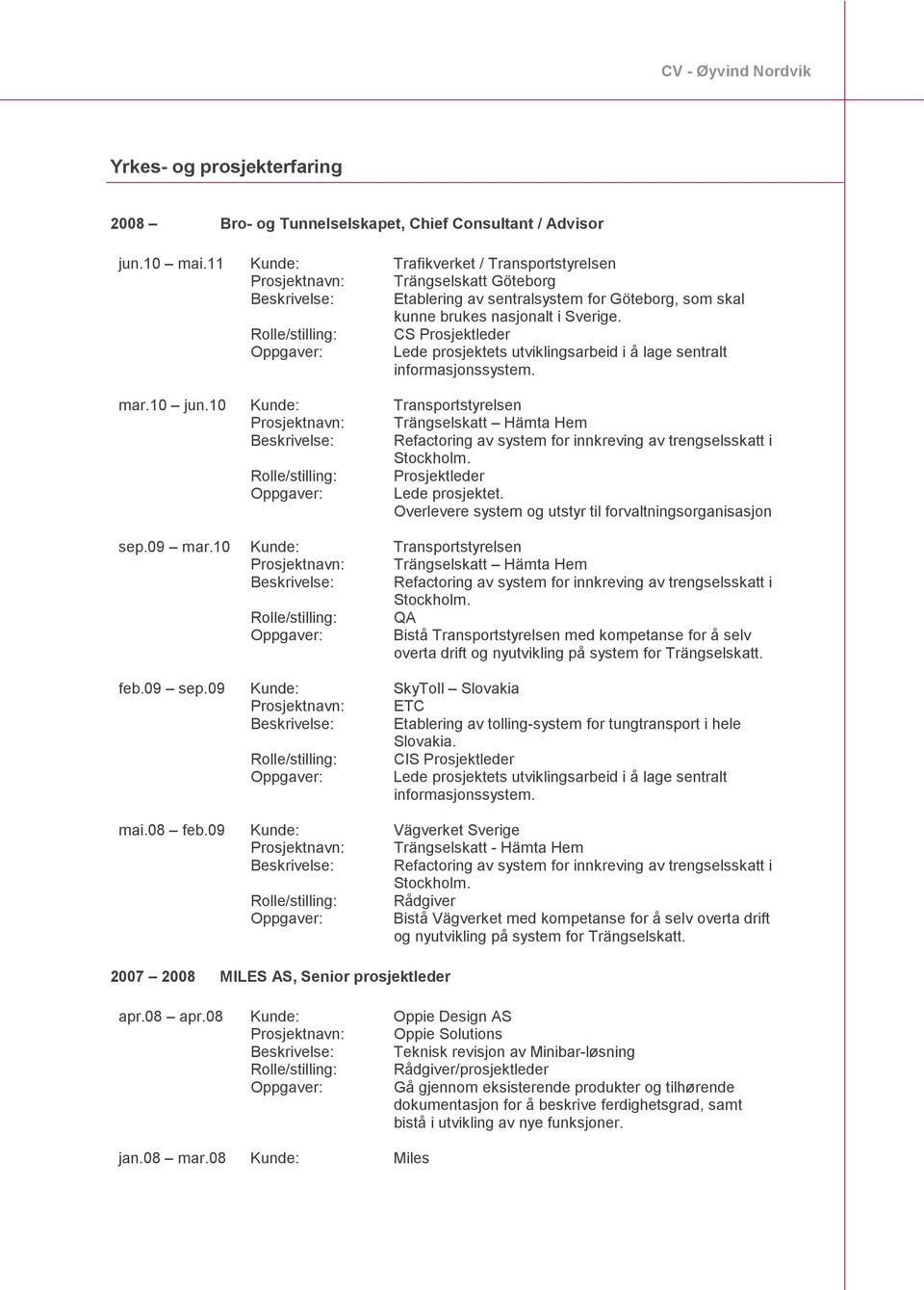 Rolle/stilling: CS Prosjektleder Oppgaver: Lede prosjektets utviklingsarbeid i å lage sentralt informasjonssystem. mar.10 jun.