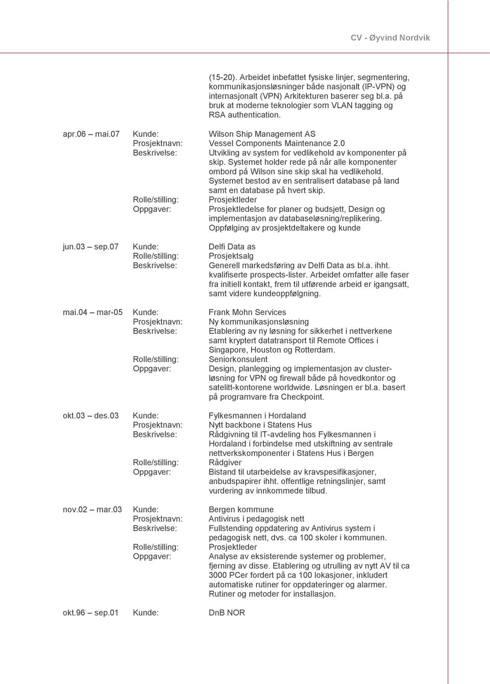 Systemet holder rede på når alle komponenter ombord på Wilson sine skip skal ha vedlikehold. Systemet bestod av en sentralisert database på land samt en database på hvert skip.