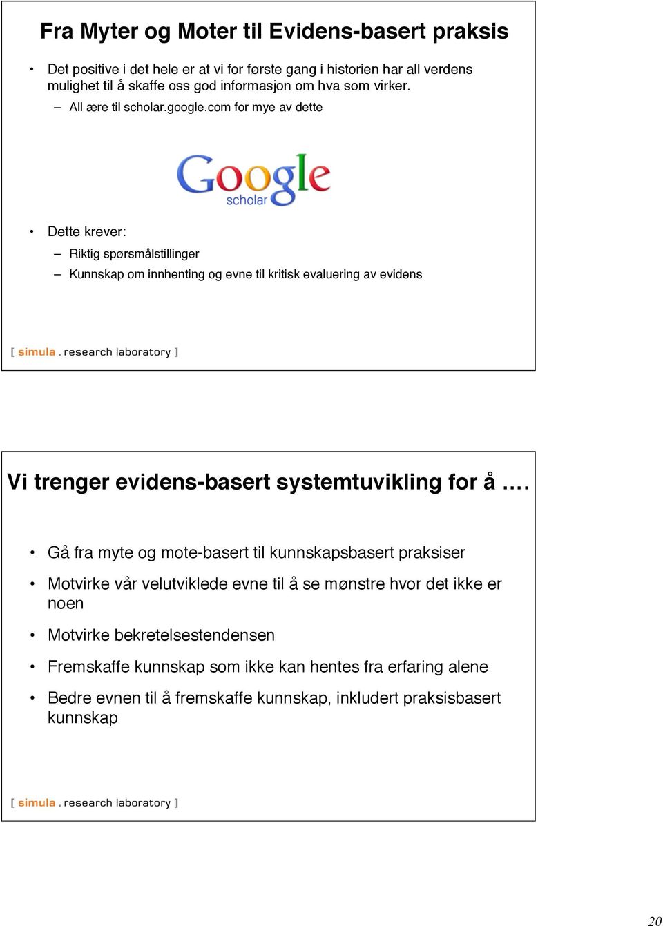 com for mye av dette Dette krever: Riktig spørsmålstillinger Kunnskap om innhenting og evne til kritisk evaluering av evidens Vi trenger evidens-basert systemtuvikling