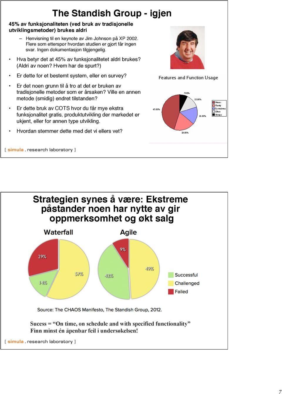 ) Er dette for et bestemt system, eller en survey? Er det noen grunn til å tro at det er bruken av tradisjonelle metoder som er årsaken? Ville en annen metode (smidig) endret tilstanden?