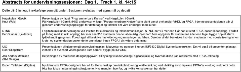 Programmerbare Kretser ved Høgskolen i Gjøvik På Høgskolen i Gjøvik (HiG) underviser vi faget Programmerbare Kretser som blant annet omhandler VHDL og FPGA.