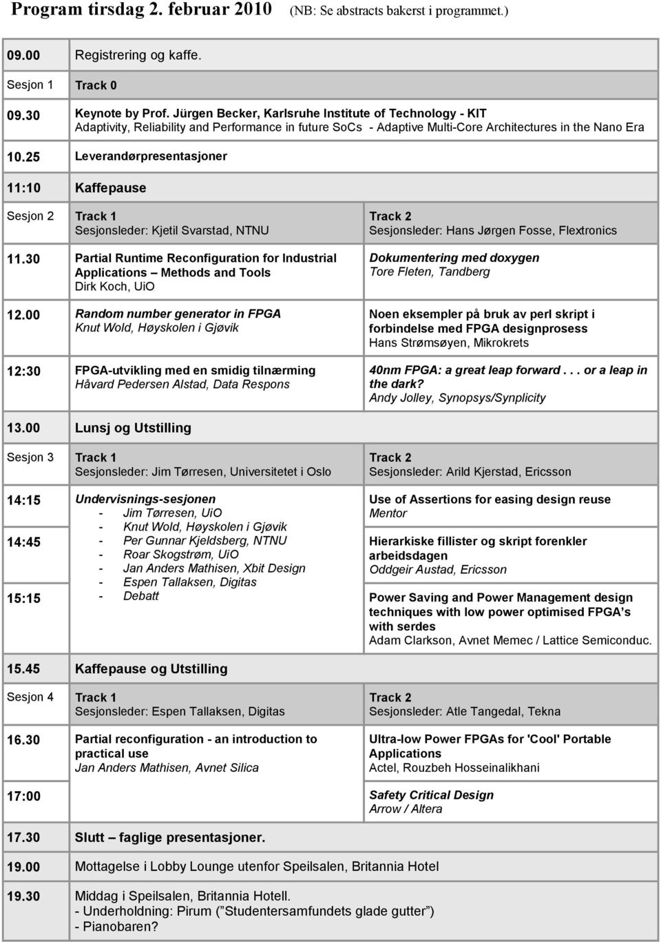 25 Leverandørpresentasjoner 11:10 Kaffepause Sesjon 2 Track 1 Sesjonsleder: Kjetil Svarstad, NTNU 11.30 Partial Runtime Reconfiguration for Industrial Applications Methods and Tools Dirk Koch, UiO 12.