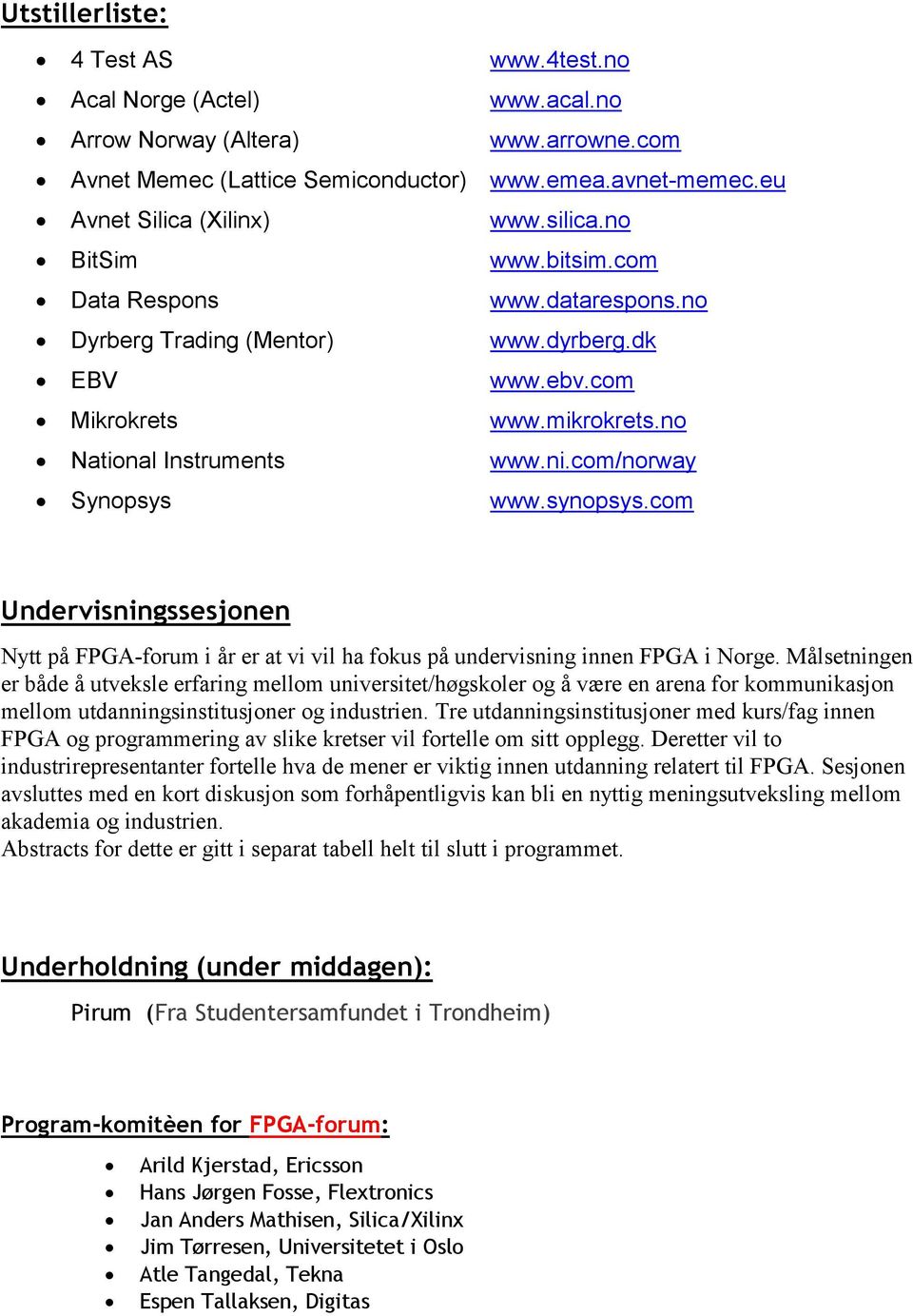 com/norway Synopsys www.synopsys.com Undervisningssesjonen Nytt på FPGA-forum i år er at vi vil ha fokus på undervisning innen FPGA i Norge.