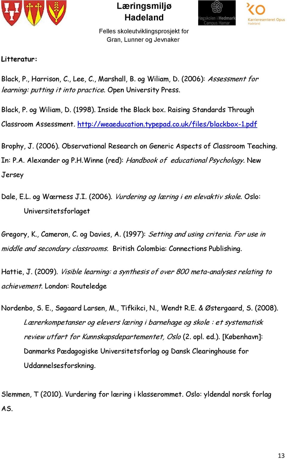 Observational Research on Generic Aspects of Classroom Teaching. In: P.A. Alexander og P.H.Winne (red): Handbook of educational Psychology. New Jersey Dale, E.L. og Wærness J.I. (2006).