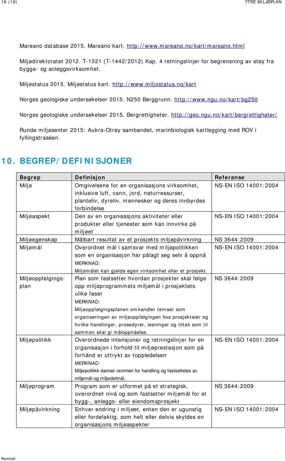 http://www.ngu.no/kart/bg250 Norges geologiske undersøkelser 2015. Bergrettigheter. http://geo.ngu.no/kart/bergrettigheter/ Runde miljøsenter 2015: Aukra-Otrøy sambandet, marinbiologisk kartlegging med ROV i fyllingstraséen.