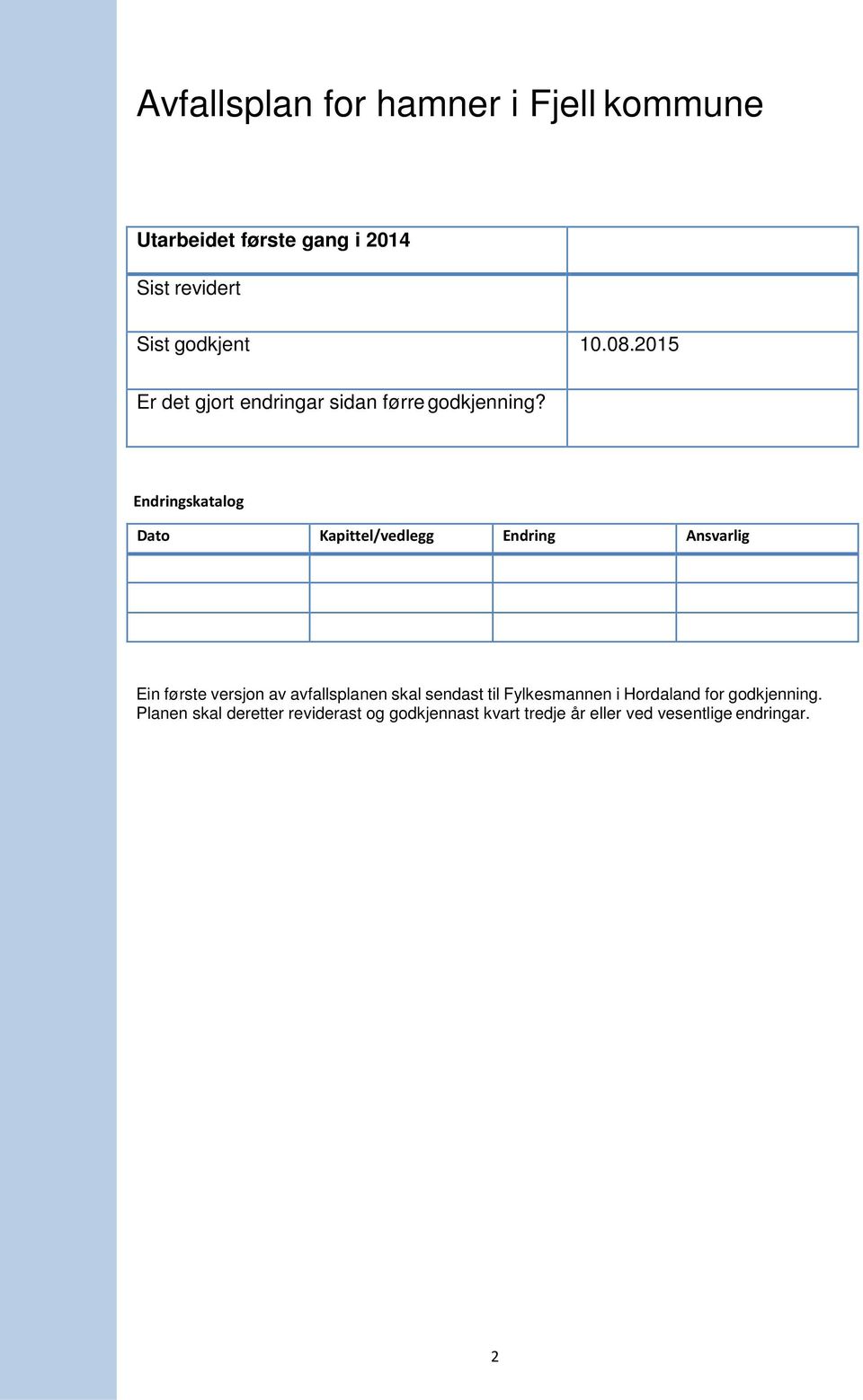 Endringskatalog Dato Kapittel/vedlegg Endring Ansvarlig Ein første versjon av avfallsplanen skal