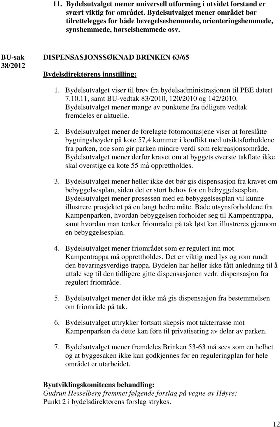 Bydelsutvalget viser til brev fra bydelsadministrasjonen til PBE datert 7.10.11, samt BU-vedtak 83/2010, 120/2010 og 142/2010.