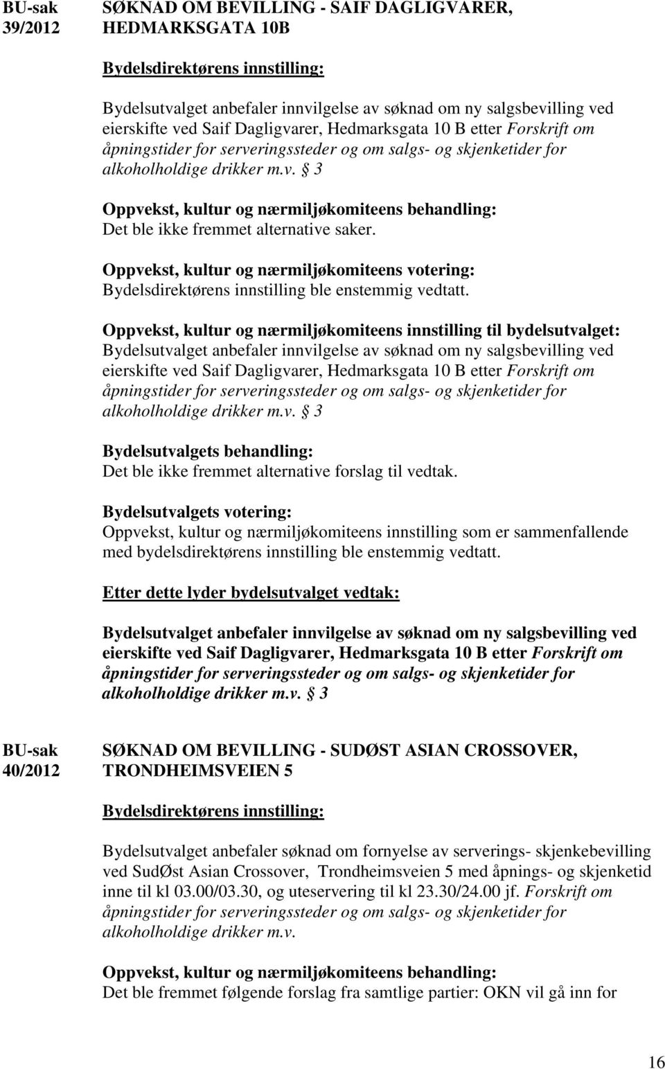 Oppvekst, kultur og nærmiljøkomiteens votering: Bydelsdirektørens innstilling ble enstemmig vedtatt.