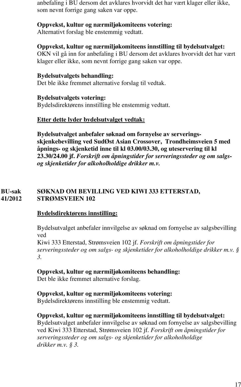 Oppvekst, kultur og nærmiljøkomiteens innstilling til bydelsutvalget: OKN vil gå inn for  Bydelsdirektørens innstilling ble enstemmig vedtatt.