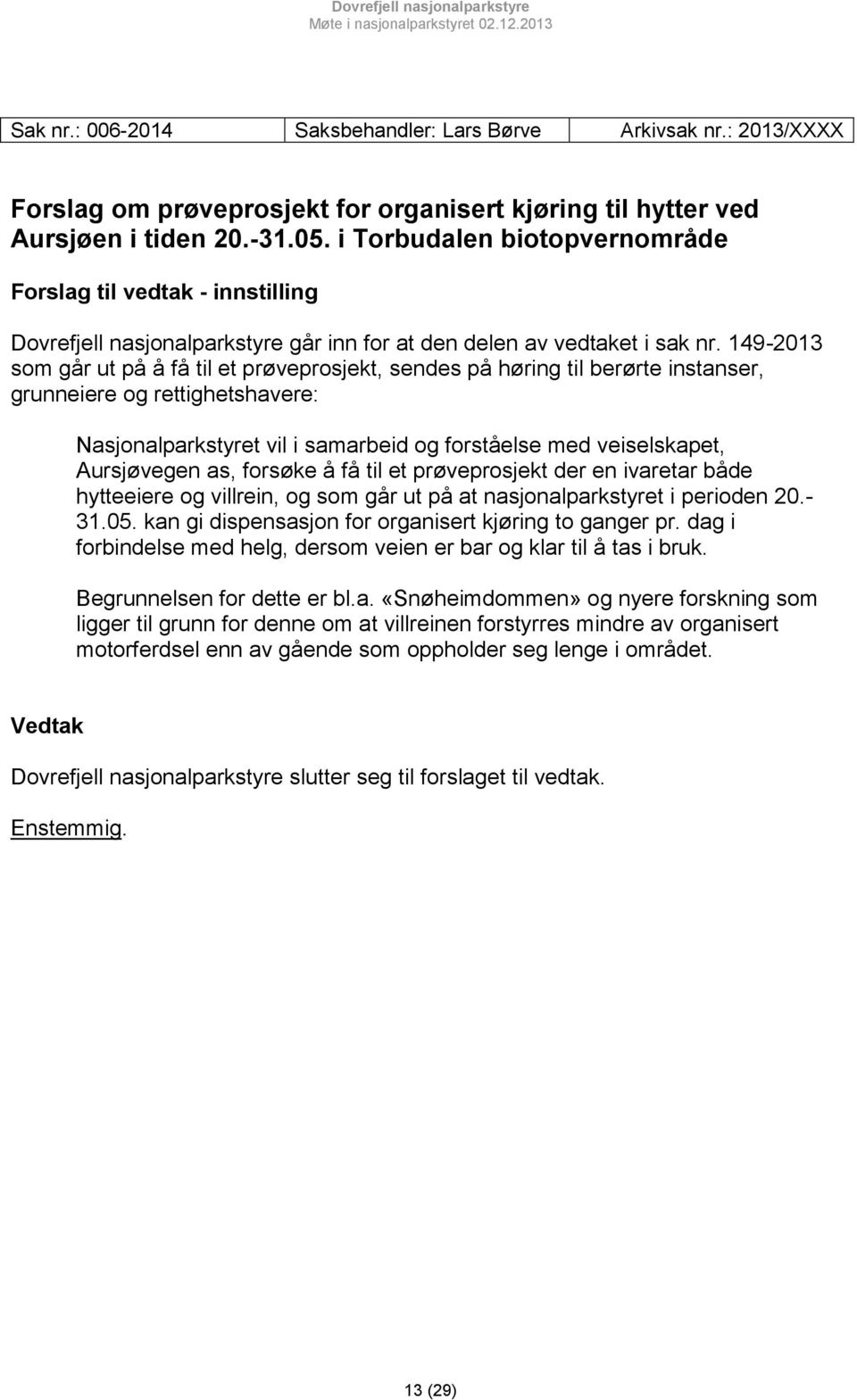 149-2013 som går ut på å få til et prøveprosjekt, sendes på høring til berørte instanser, grunneiere og rettighetshavere: Nasjonalparkstyret vil i samarbeid og forståelse med veiselskapet,