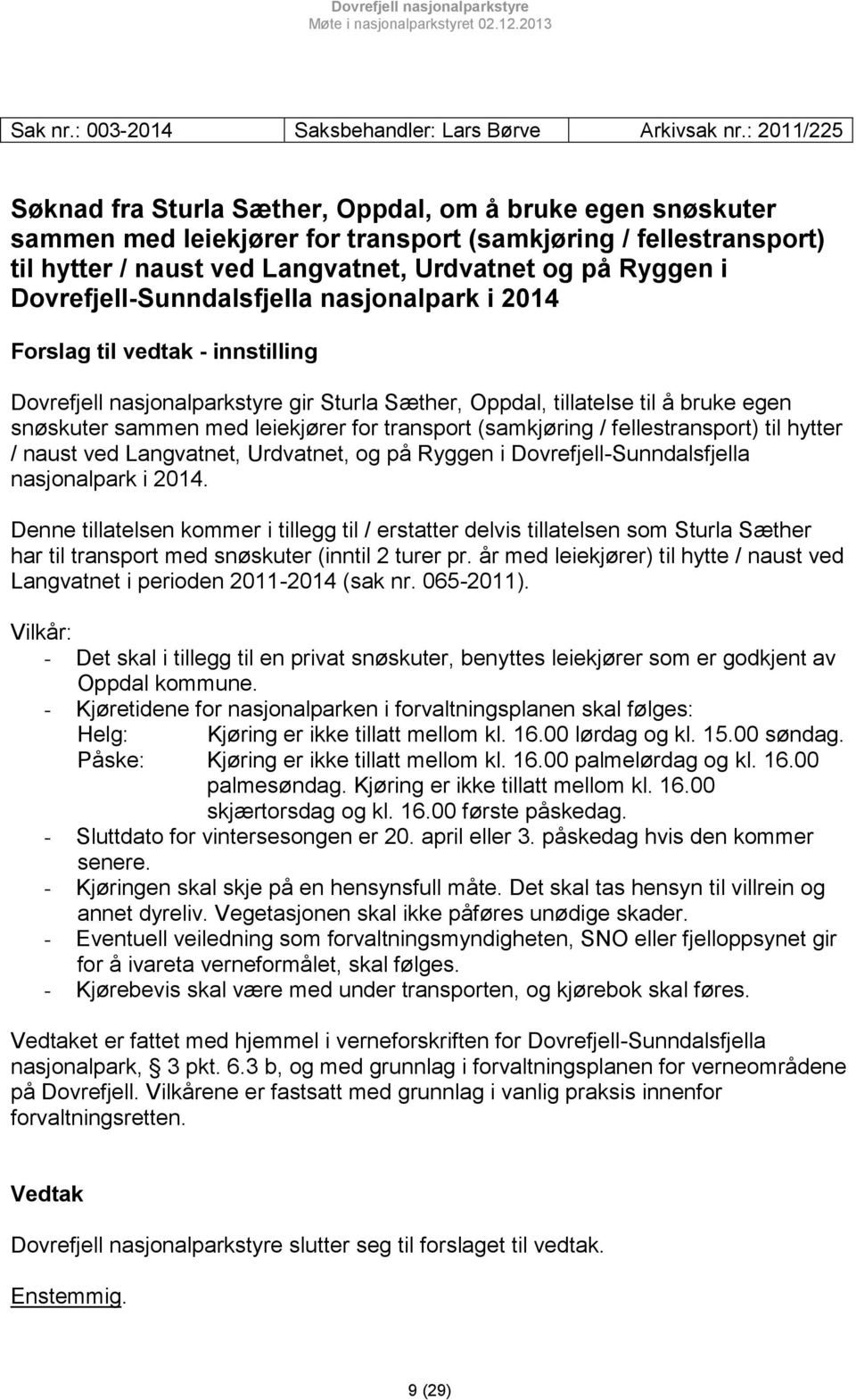 Dovrefjell-Sunndalsfjella nasjonalpark i 2014 Forslag til vedtak - innstilling Dovrefjell nasjonalparkstyre gir Sturla Sæther, Oppdal, tillatelse til å bruke egen snøskuter sammen med leiekjører for