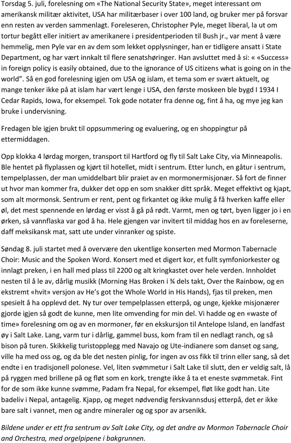 Foreleseren, Christopher Pyle, meget liberal, la ut om tortur begått eller initiert av amerikanere i presidentperioden til Bush jr.