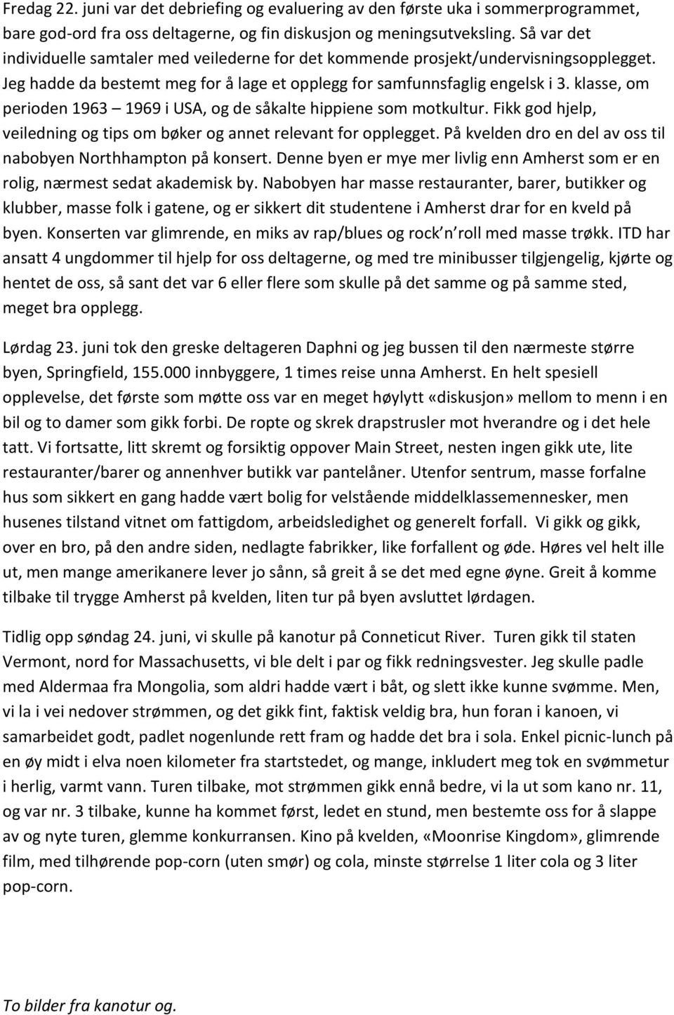 klasse, om perioden 1963 1969 i USA, og de såkalte hippiene som motkultur. Fikk god hjelp, veiledning og tips om bøker og annet relevant for opplegget.