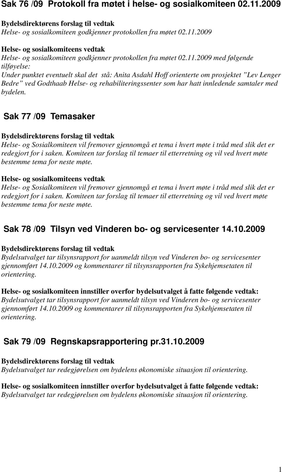 samtaler med bydelen. Sak 77 /09 Temasaker Helse- og Sosialkomiteen vil fremover gjennomgå et tema i hvert møte i tråd med slik det er redegjort for i saken.