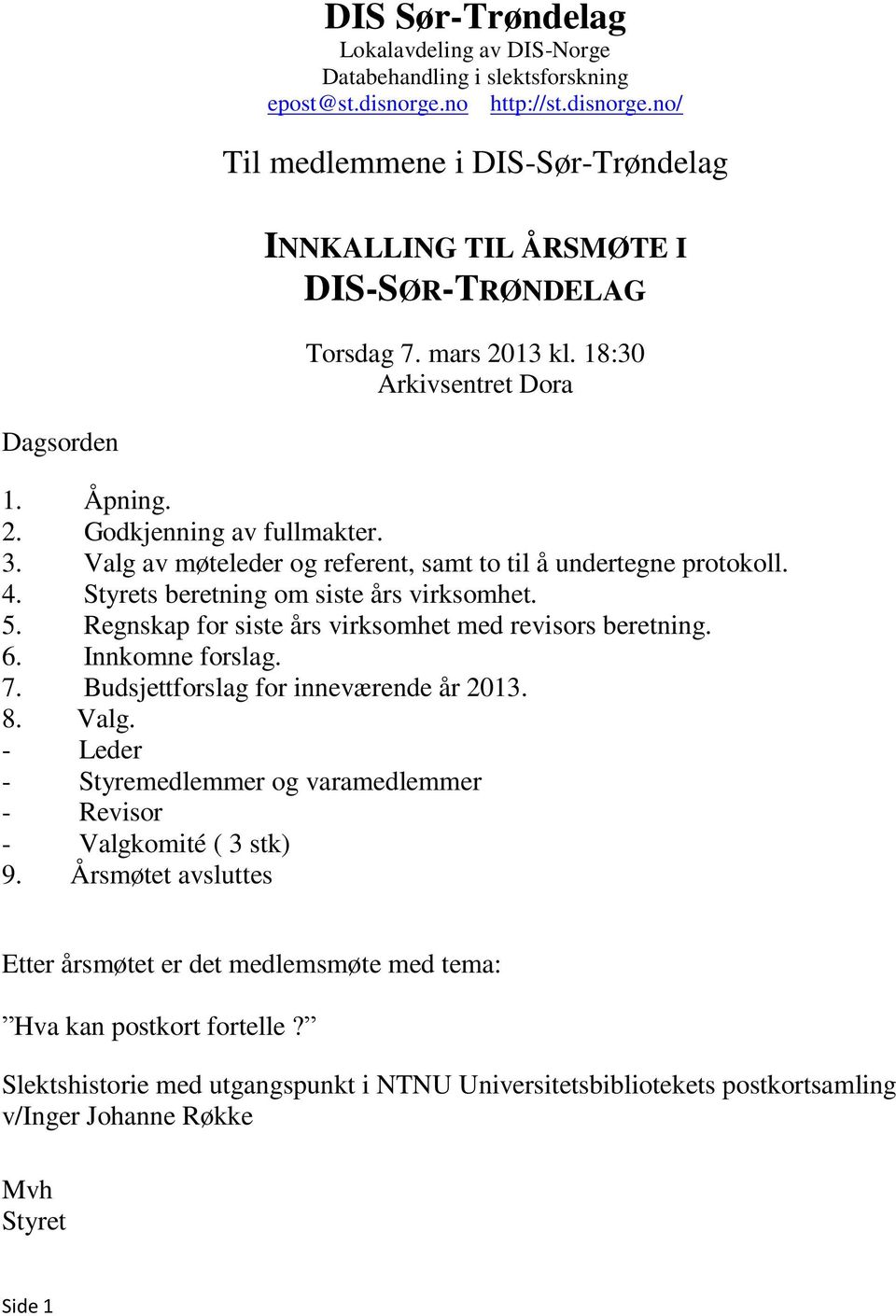 Styrets beretning om siste års virksomhet. 5. Regnskap for siste års virksomhet med revisors beretning. 6. Innkomne forslag. 7. Budsjettforslag for inneværende år 2013. 8. Valg.