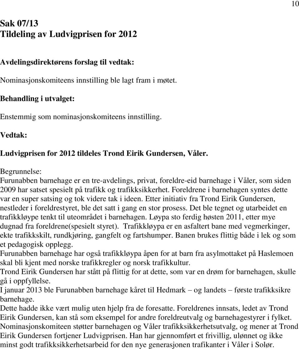 Begrunnelse: Furunabben barnehage er en tre-avdelings, privat, foreldre-eid barnehage i Våler, som siden 2009 har satset spesielt på trafikk og trafikksikkerhet.