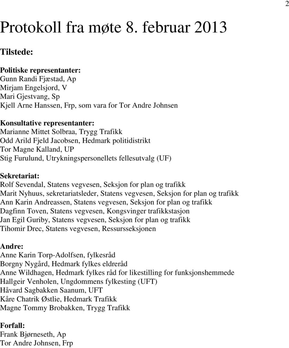 Marianne Mittet Solbraa, Trygg Trafikk Odd Arild Fjeld Jacobsen, Hedmark politidistrikt Tor Magne Kalland, UP Stig Furulund, Utrykningspersonellets fellesutvalg (UF) Sekretariat: Rolf Sevendal,