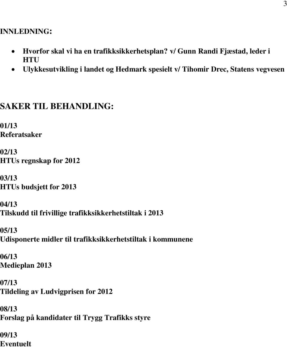 BEHANDLING: 01/13 Referatsaker 02/13 HTUs regnskap for 2012 03/13 HTUs budsjett for 2013 04/13 Tilskudd til frivillige