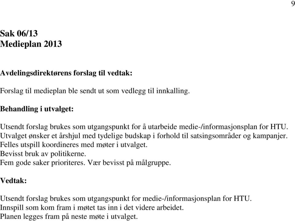 Utvalget ønsker et årshjul med tydelige budskap i forhold til satsingsområder og kampanjer. Felles utspill koordineres med møter i utvalget.
