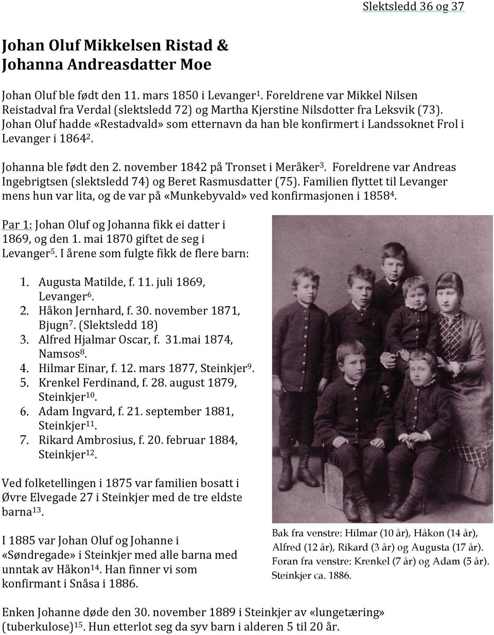 Johan Oluf hadde «Restadvald» som etternavn da han ble konfirmert i Landssoknet Frol i Levanger i 18642. Johanna ble født den 2. november 1842 på Tronset i Meråker3.