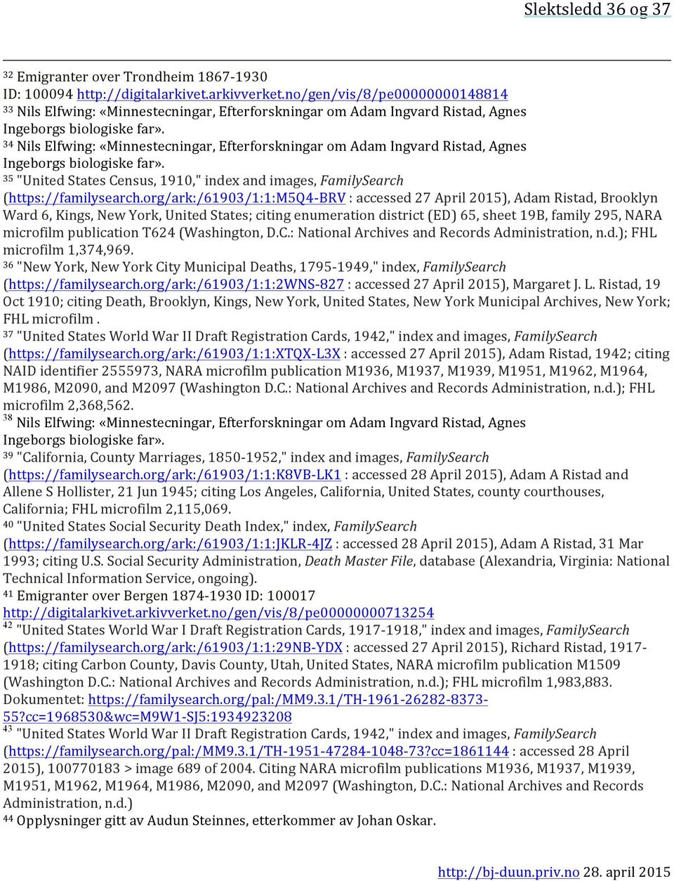 34 Nils Elfwing: «Minnestecningar, Efterforskningar om Adam Ingvard Ristad, Agnes Ingeborgs biologiske far». 35 "United States Census, 1910," index and images, FamilySearch (https://familysearch.