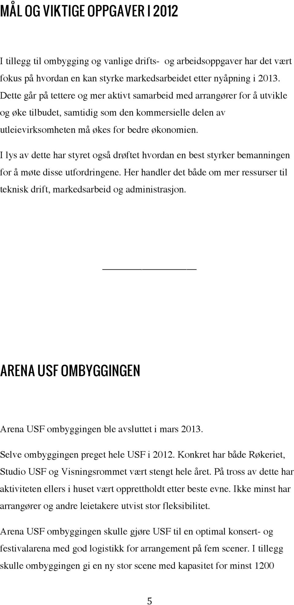 I lys av dette har styret også drøftet hvordan en best styrker bemanningen for å møte disse utfordringene. Her handler det både om mer ressurser til teknisk drift, markedsarbeid og administrasjon.