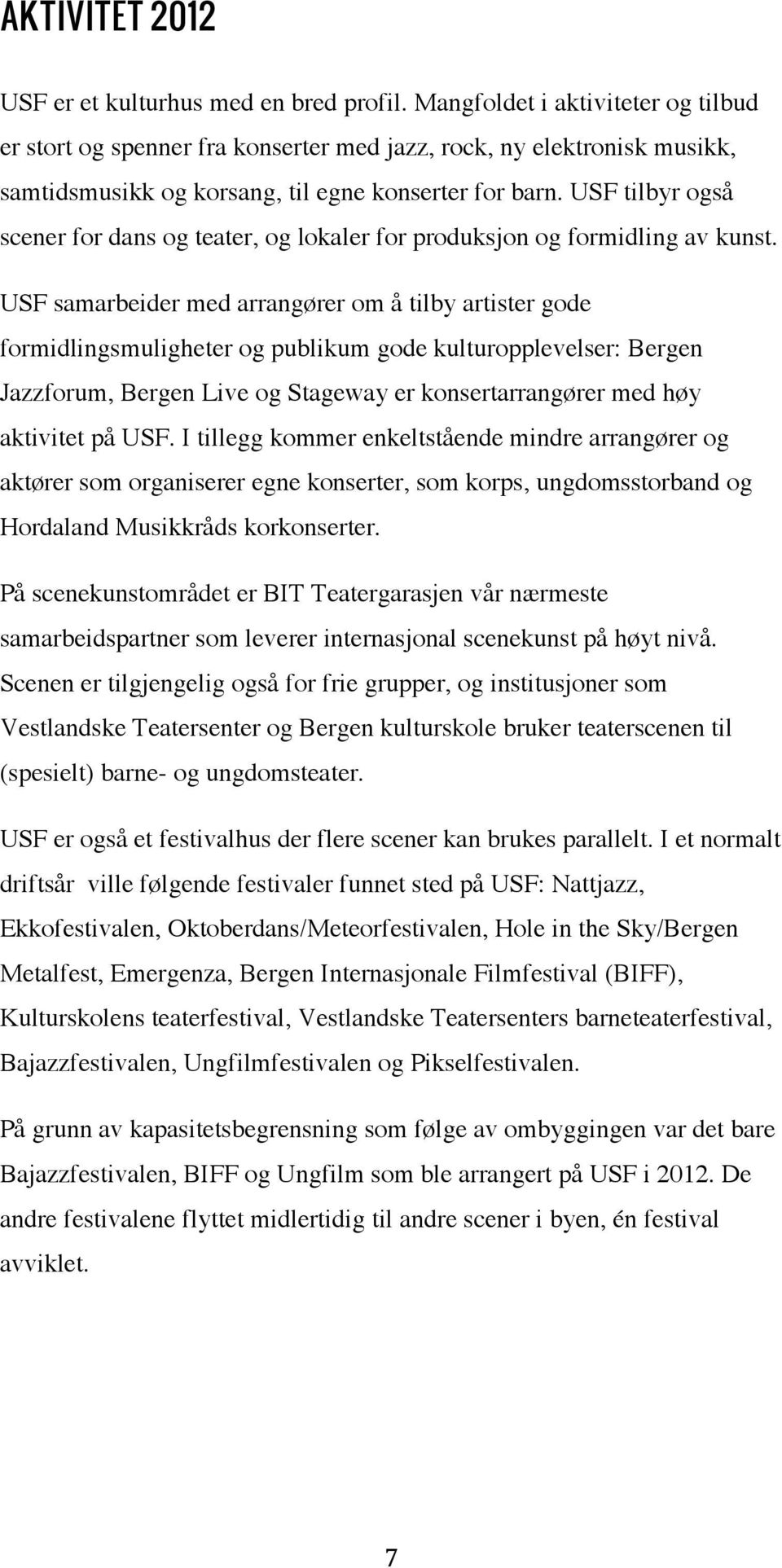 USF tilbyr også scener for dans og teater, og lokaler for produksjon og formidling av kunst.