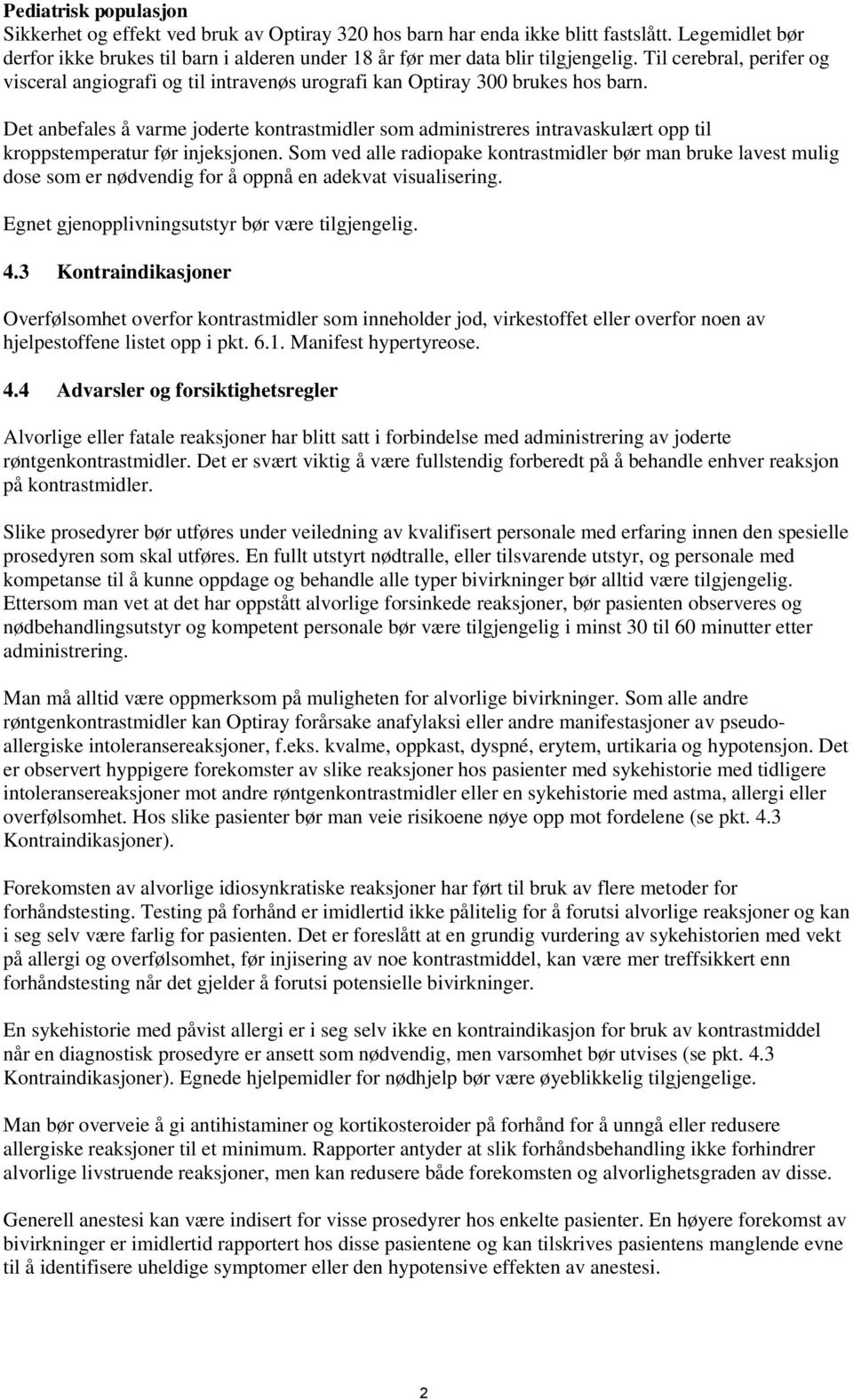 Til cerebral, perifer og visceral angiografi og til intravenøs urografi kan Optiray 300 brukes hos barn.