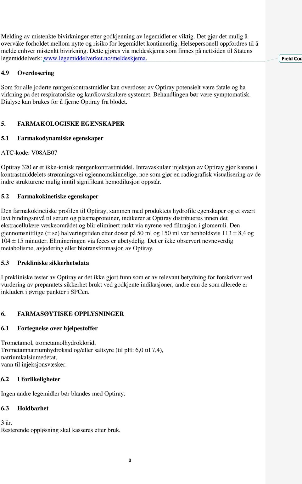 9 Overdosering Som for alle joderte røntgenkontrastmidler kan overdoser av Optiray potensielt være fatale og ha virkning på det respiratoriske og kardiovaskulære systemet.