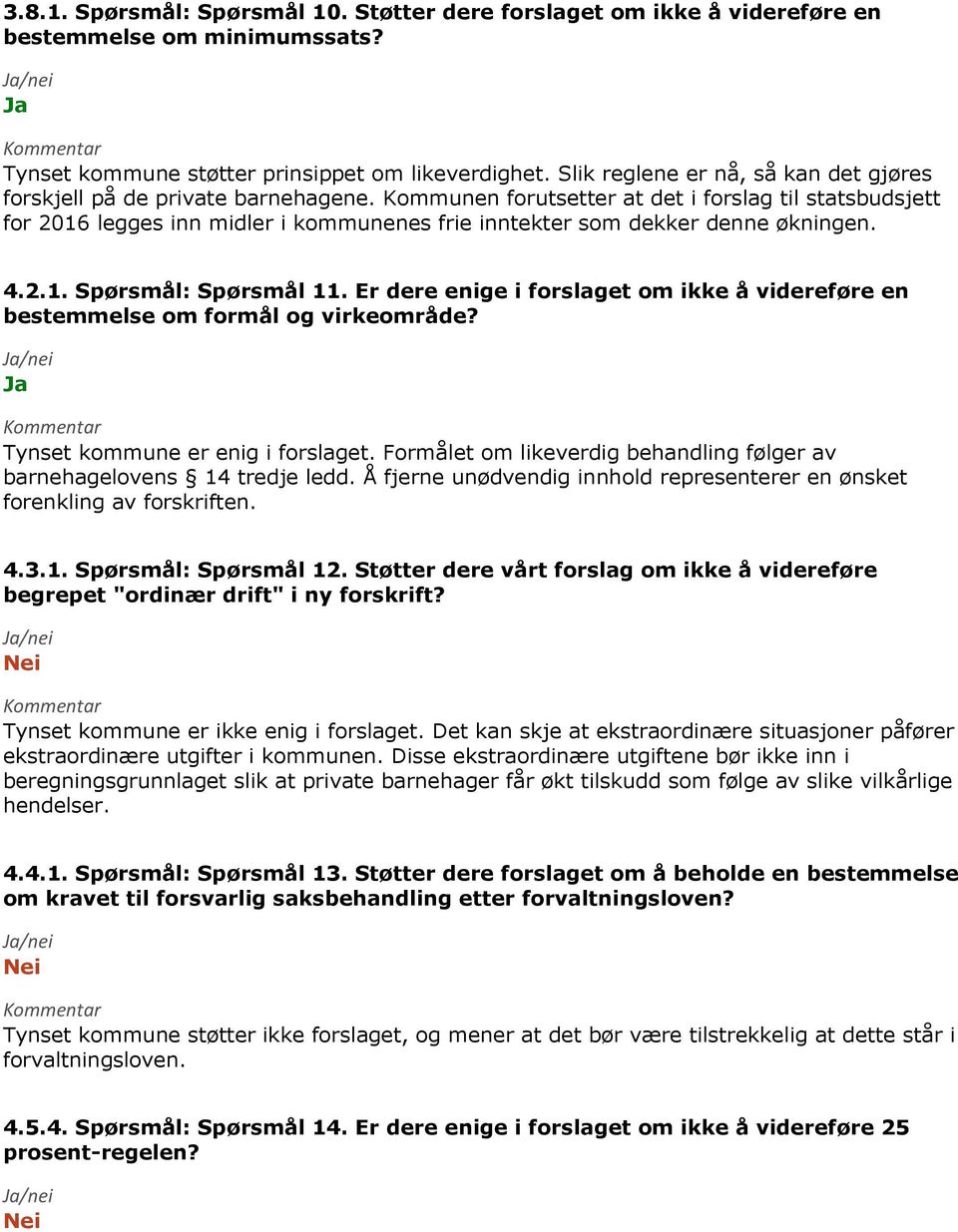 Kommunen forutsetter at det i forslag til statsbudsjett for 2016 legges inn midler i kommunenes frie inntekter som dekker denne økningen. 4.2.1. Spørsmål: Spørsmål 11.