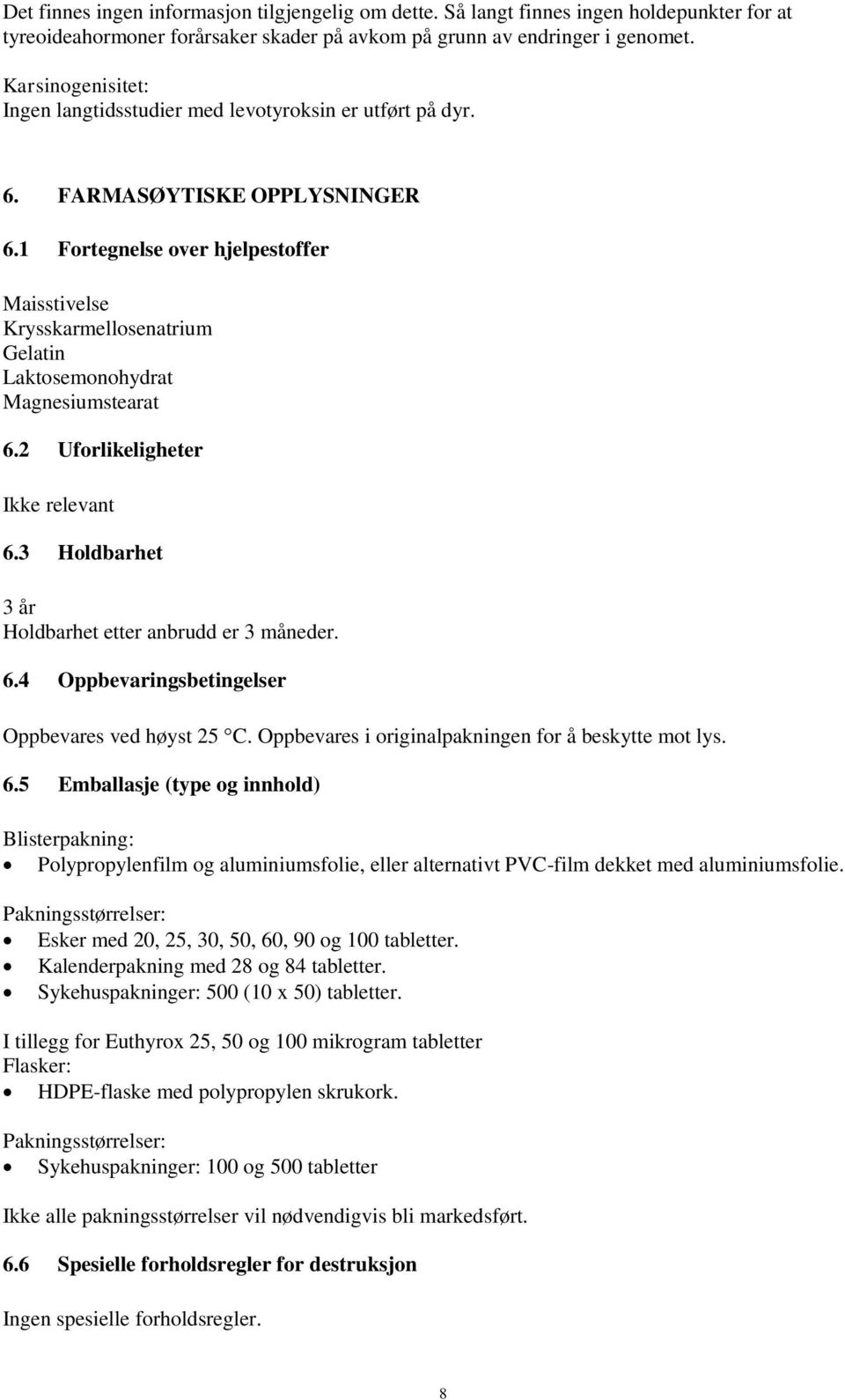 1 Fortegnelse over hjelpestoffer Maisstivelse Krysskarmellosenatrium Gelatin Laktosemonohydrat Magnesiumstearat 6.2 Uforlikeligheter Ikke relevant 6.