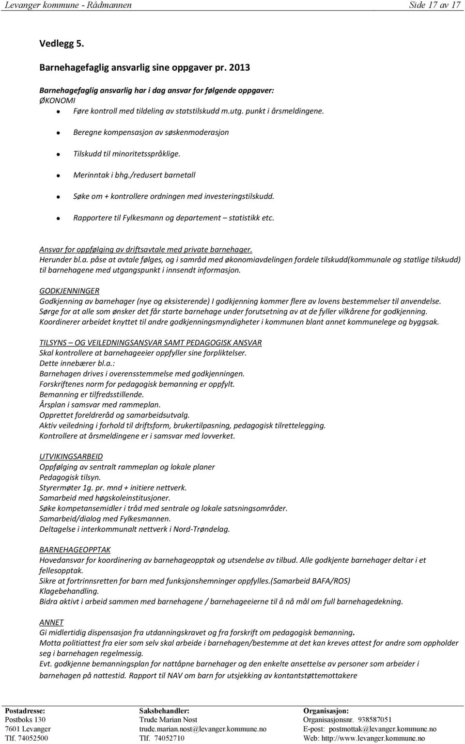 Beregne kompensasjon av søskenmoderasjon Tilskudd til minoritetsspråklige. Merinntak i bhg./redusert barnetall Søke om + kontrollere ordningen med investeringstilskudd.