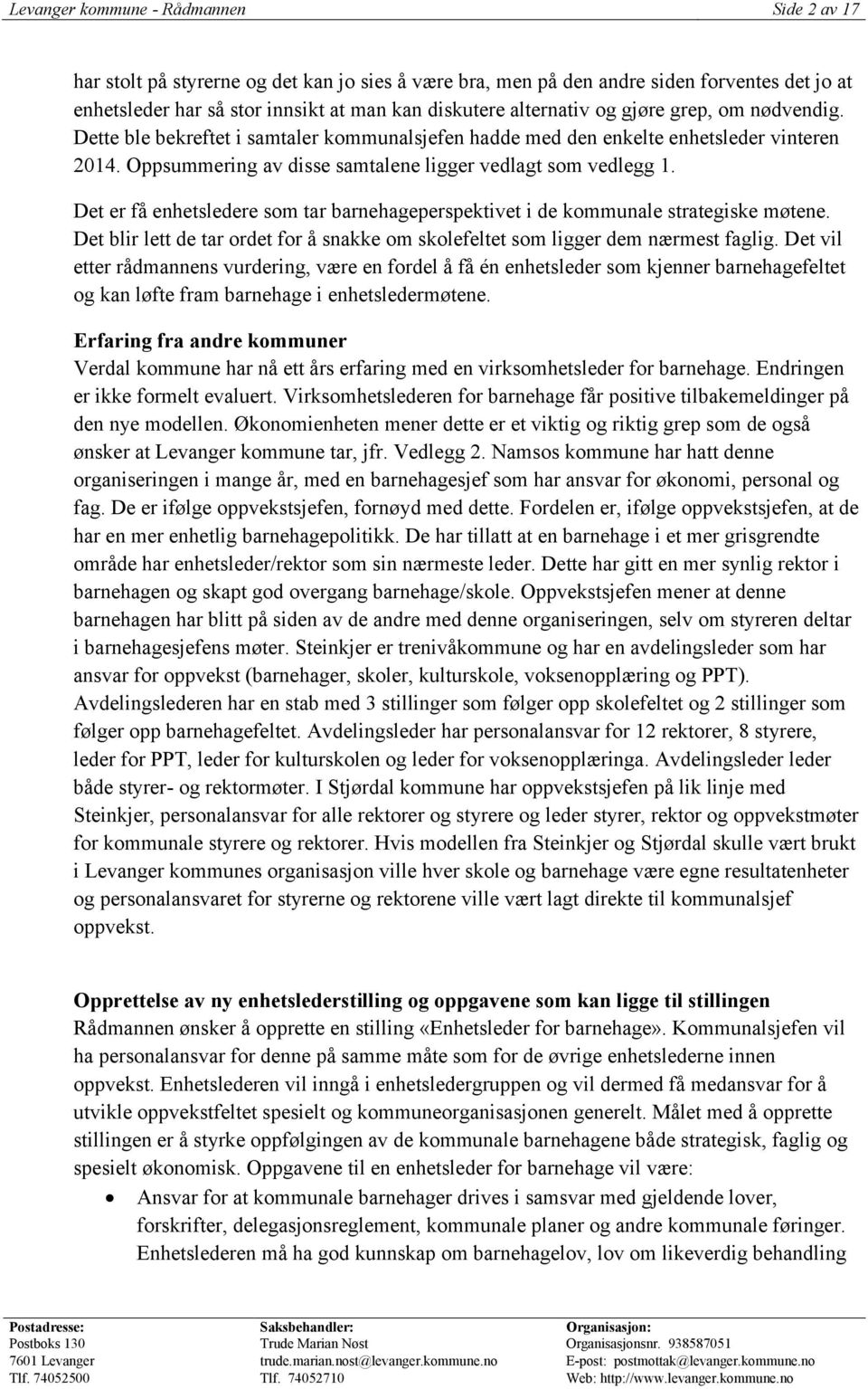 Det er få enhetsledere som tar barnehageperspektivet i de kommunale strategiske møtene. Det blir lett de tar ordet for å snakke om skolefeltet som ligger dem nærmest faglig.