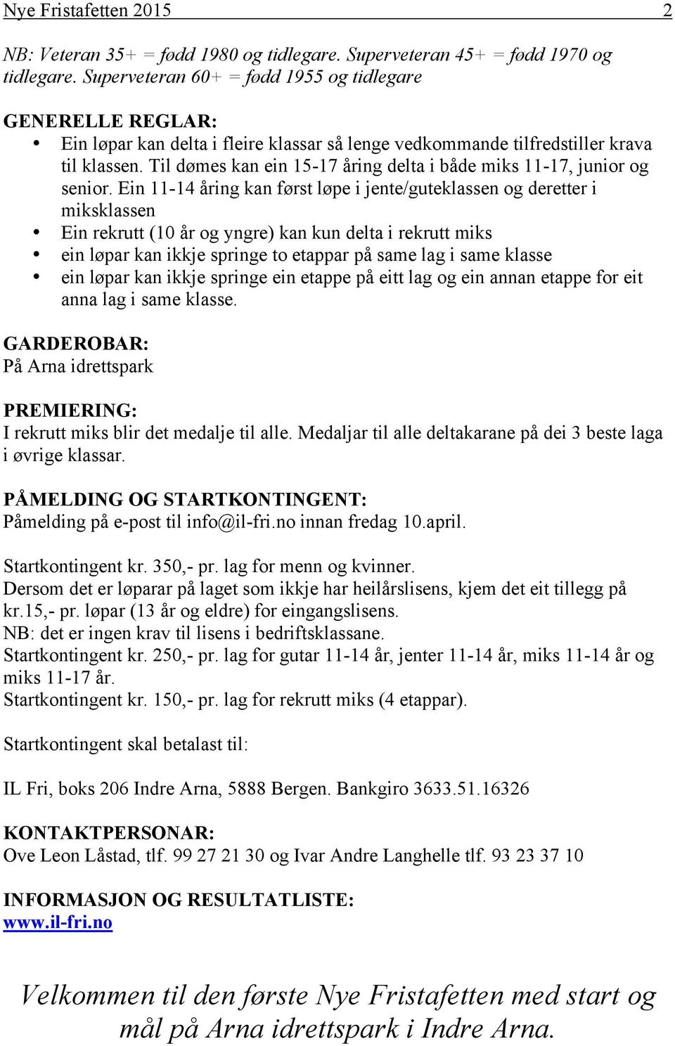 Til dømes kan ein 15-17 åring delta i både miks 11-17, junior og senior.