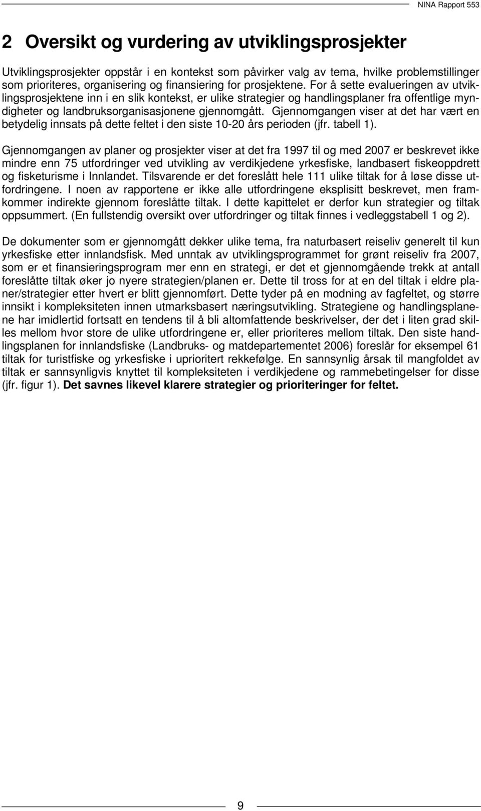 Gjennomgangen viser at det har vært en betydelig innsats på dette feltet i den siste 10-20 års perioden (jfr. tabell 1).