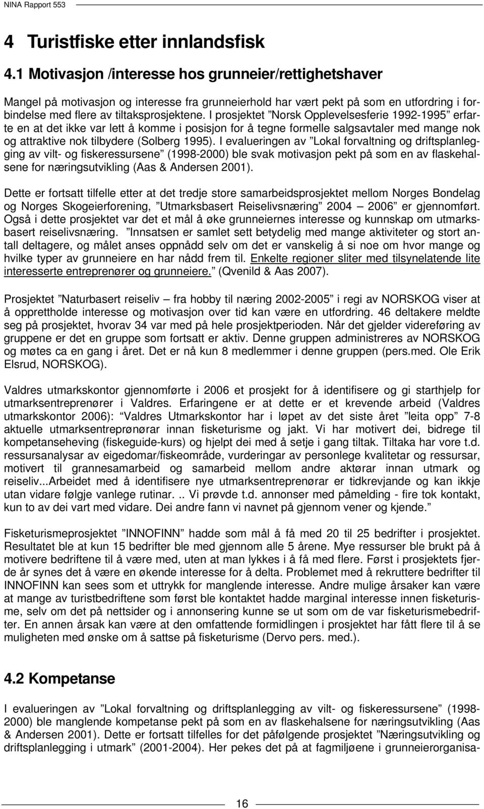 I prosjektet Norsk Opplevelsesferie 1992-1995 erfarte en at det ikke var lett å komme i posisjon for å tegne formelle salgsavtaler med mange nok og attraktive nok tilbydere (Solberg 1995).