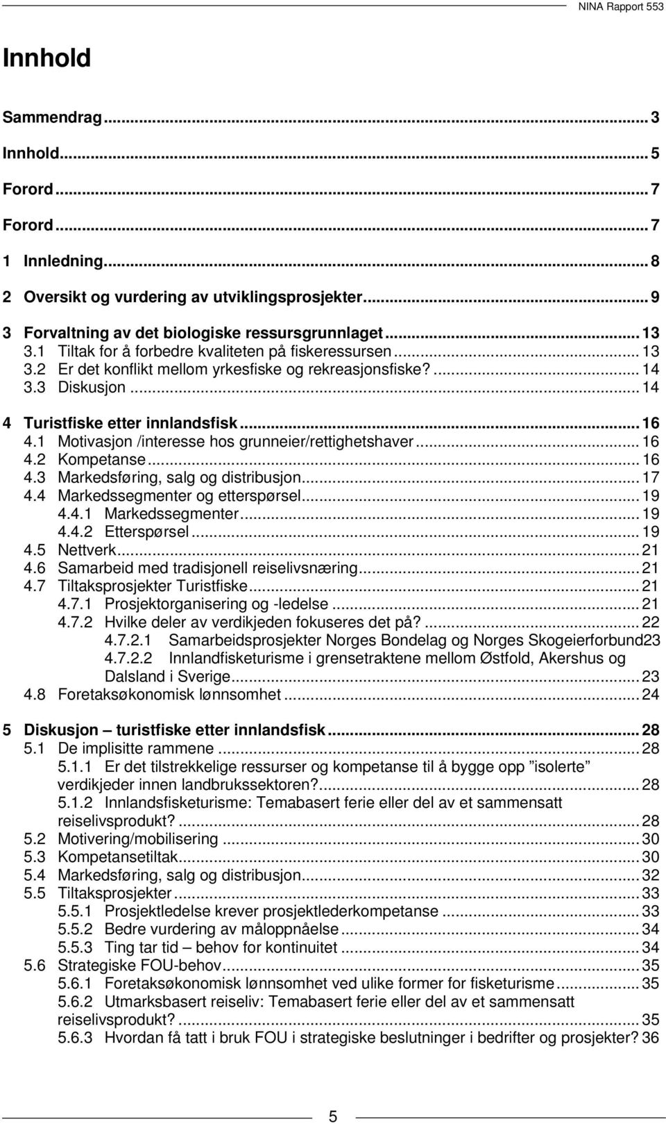 1 Motivasjon /interesse hos grunneier/rettighetshaver... 16 4.2 Kompetanse... 16 4.3 Markedsføring, salg og distribusjon... 17 4.4 Markedssegmenter og etterspørsel... 19 4.4.1 Markedssegmenter... 19 4.4.2 Etterspørsel.