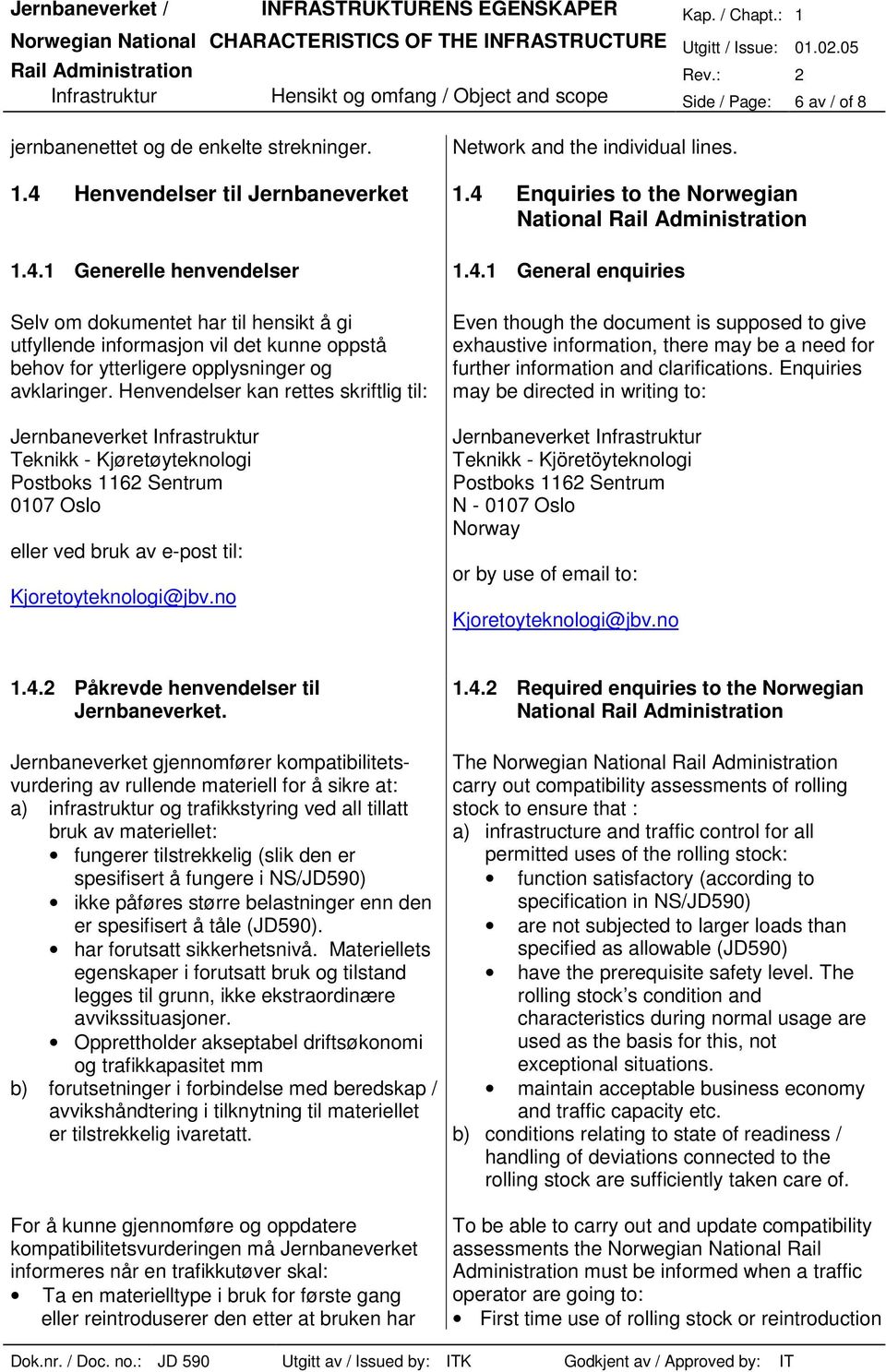 Henvendelser kan rettes skriftlig til: Jernbaneverket Infrastruktur Teknikk - Kjøretøyteknologi Postboks 1162 Sentrum 0107 Oslo eller ved bruk av e-post til: Kjoretoyteknologi@jbv.