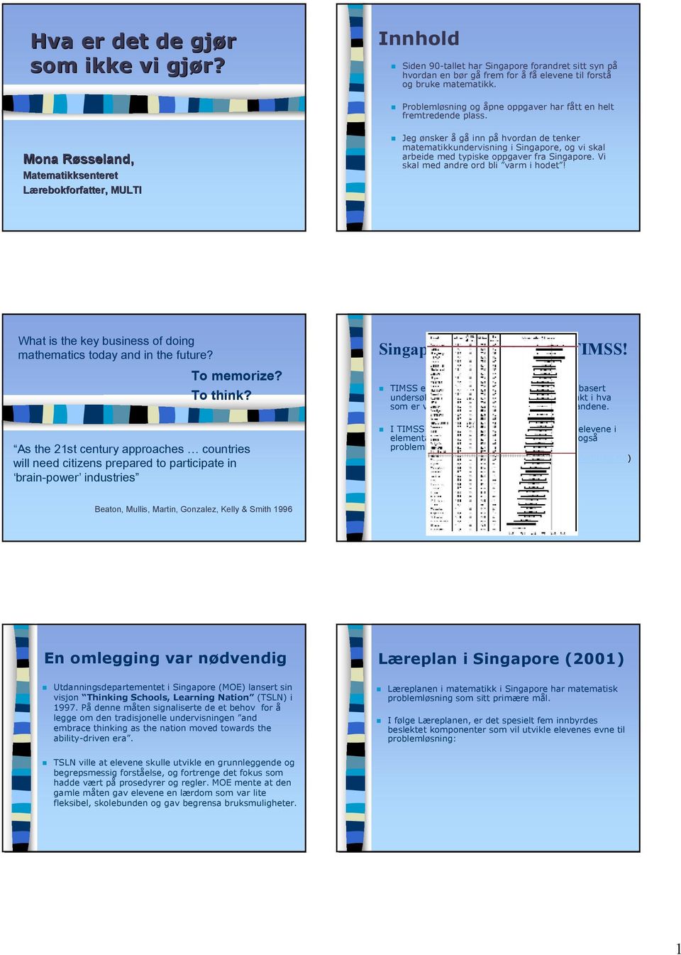 Mona Røsseland, R Matematikksenteret Lærebokforfatter,, MULTI Jeg ønsker å gå inn på hvordan de tenker matematikkundervisning i Singapore, og vi skal arbeide med typiske oppgaver fra Singapore.
