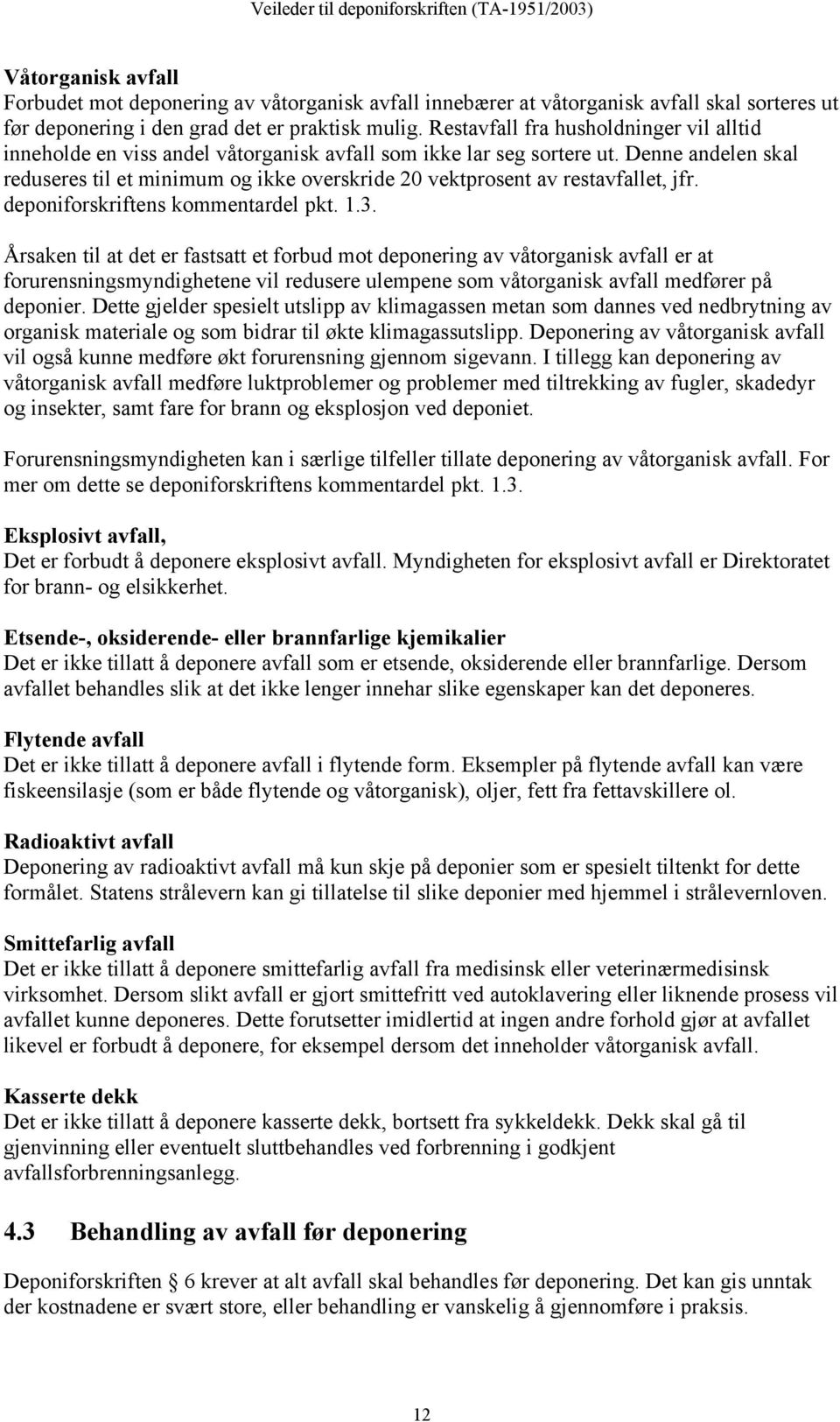 Denne andelen skal reduseres til et minimum og ikke overskride 20 vektprosent av restavfallet, jfr. deponiforskriftens kommentardel pkt. 1.3.