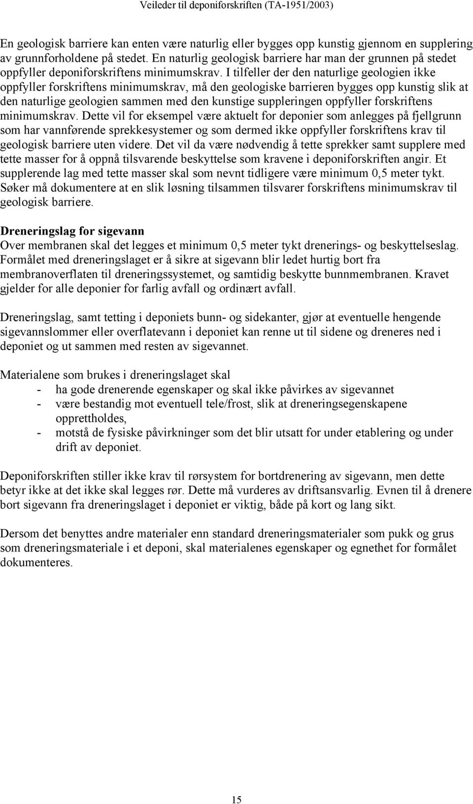 I tilfeller der den naturlige geologien ikke oppfyller forskriftens minimumskrav, må den geologiske barrieren bygges opp kunstig slik at den naturlige geologien sammen med den kunstige suppleringen